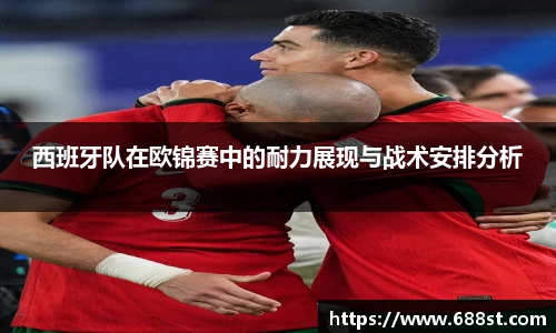 西班牙队在欧锦赛中的耐力展现与战术安排分析
