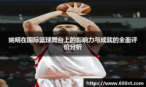 姚明在国际篮球舞台上的影响力与成就的全面评价分析