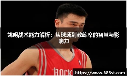 姚明战术能力解析：从球场到教练席的智慧与影响力