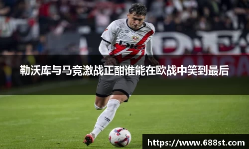 勒沃库与马竞激战正酣谁能在欧战中笑到最后